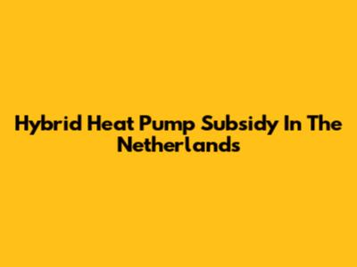 Hybrid Heat Pump Subsidy In The Netherlands