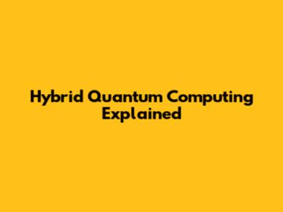 Hybrid Quantum Computing Explained