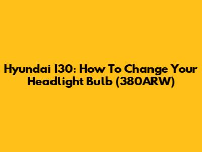 Hyundai I30: How To Change Your Headlight Bulb (380ARW)