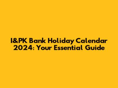 I&PK Bank Holiday Calendar 2024: Your Essential Guide