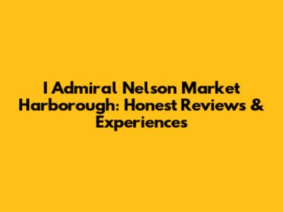 I Admiral Nelson Market Harborough: Honest Reviews & Experiences