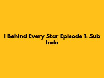 I Behind Every Star Episode 1: Sub Indo