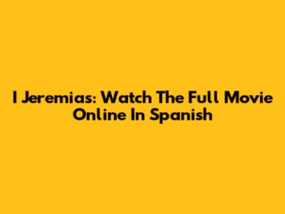 I Jeremias: Watch The Full Movie Online In Spanish