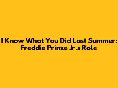 I Know What You Did Last Summer: Freddie Prinze Jr.'s Role