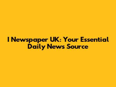 I Newspaper UK: Your Essential Daily News Source