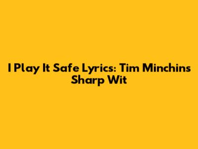I Play It Safe Lyrics: Tim Minchin's Sharp Wit