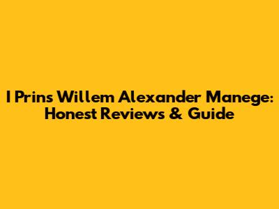 I Prins Willem Alexander Manege: Honest Reviews & Guide