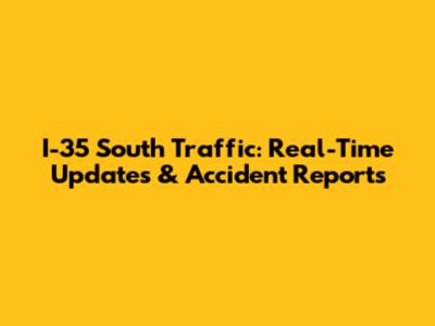 I-35 South Traffic: Real-Time Updates & Accident Reports