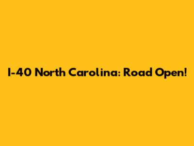 I-40 North Carolina: Road Open!