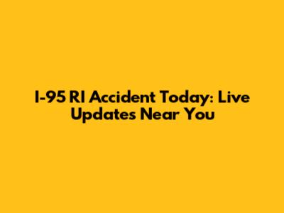 I-95 RI Accident Today: Live Updates Near You