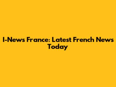 I-News France: Latest French News Today