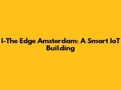 I-The Edge Amsterdam: A Smart IoT Building