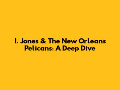 I. Jones & The New Orleans Pelicans: A Deep Dive