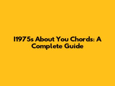 I1975's "About You" Chords: A Complete Guide