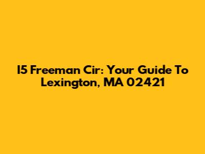 I5 Freeman Cir: Your Guide To Lexington, MA 02421