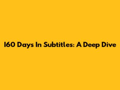 I60 Days In Subtitles: A Deep Dive