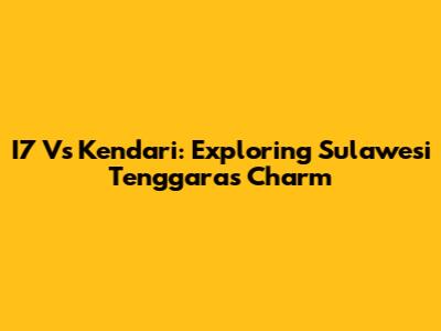 I7 Vs Kendari: Exploring Sulawesi Tenggara's Charm