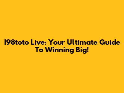 I98toto Live: Your Ultimate Guide To Winning Big!