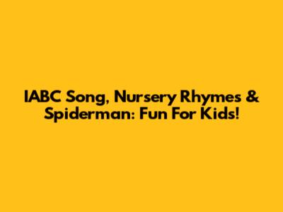 IABC Song, Nursery Rhymes & Spiderman: Fun For Kids!