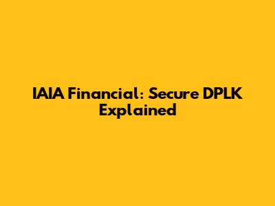 IAIA Financial: Secure DPLK Explained