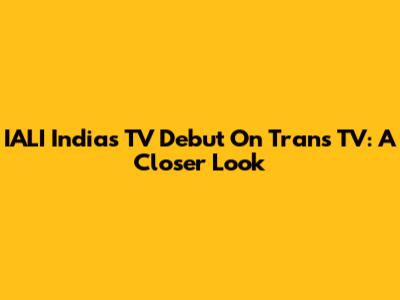 IALI India's TV Debut On Trans TV: A Closer Look