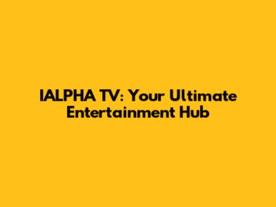 IALPHA TV: Your Ultimate Entertainment Hub