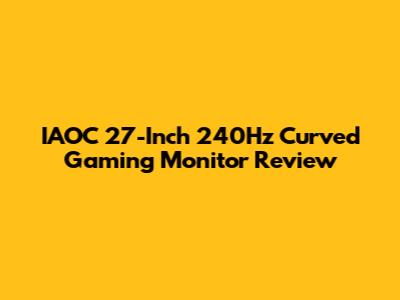 IAOC 27-Inch 240Hz Curved Gaming Monitor Review