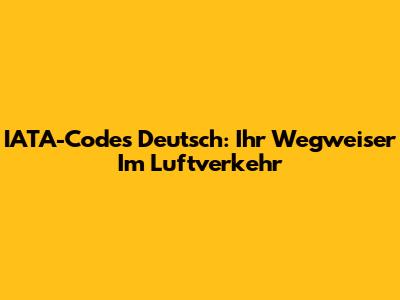 IATA-Codes Deutsch: Ihr Wegweiser Im Luftverkehr