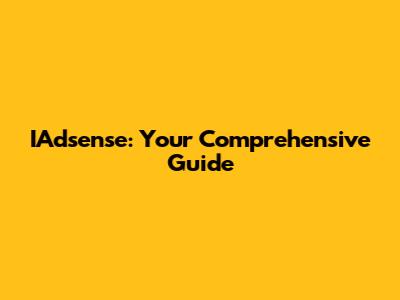 IAdsense: Your Comprehensive Guide