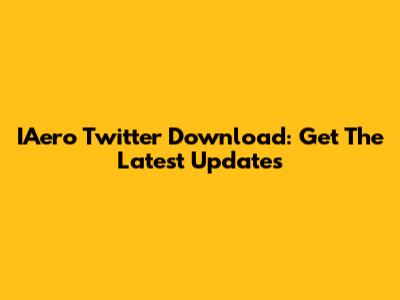 IAero Twitter Download: Get The Latest Updates