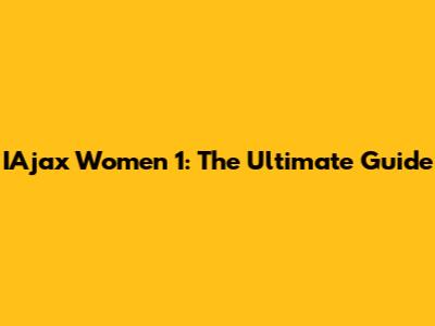 IAjax Women 1: The Ultimate Guide