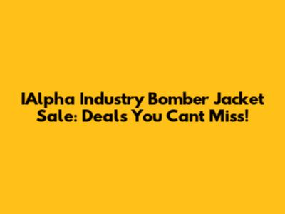 IAlpha Industry Bomber Jacket Sale: Deals You Can't Miss!