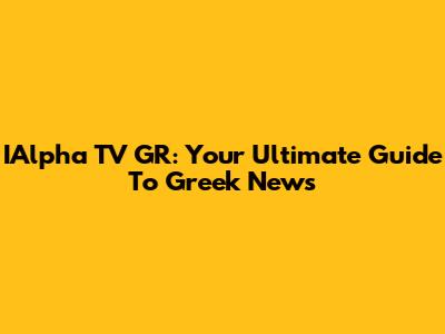 IAlpha TV GR: Your Ultimate Guide To Greek News