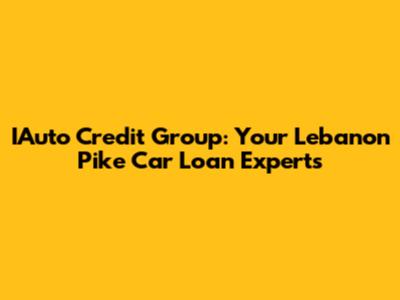 IAuto Credit Group: Your Lebanon Pike Car Loan Experts