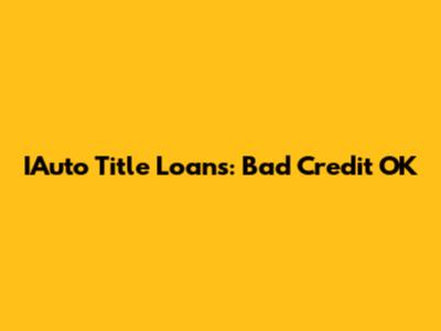 IAuto Title Loans: Bad Credit OK