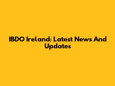 IBDO Ireland: Latest News And Updates