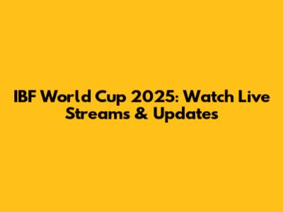 IBF World Cup 2025: Watch Live Streams & Updates