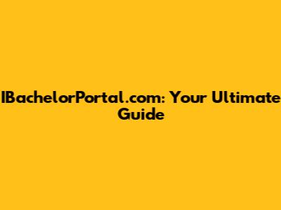 IBachelorPortal.com: Your Ultimate Guide