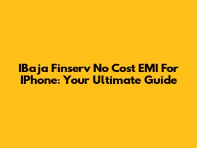IBaja Finserv No Cost EMI For IPhone: Your Ultimate Guide