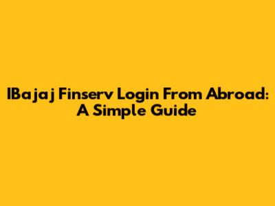 IBajaj Finserv Login From Abroad: A Simple Guide