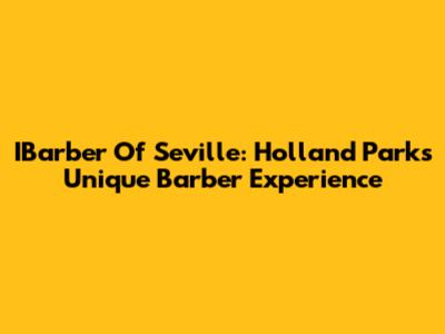 IBarber Of Seville: Holland Park's Unique Barber Experience
