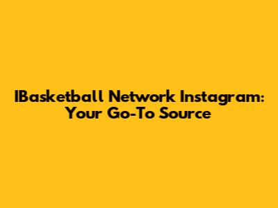 IBasketball Network Instagram: Your Go-To Source
