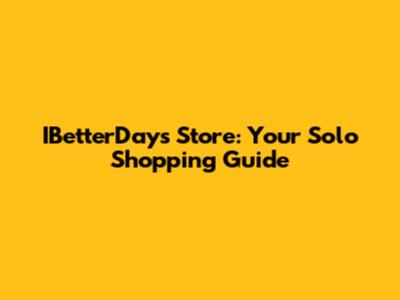 IBetterDays Store: Your Solo Shopping Guide