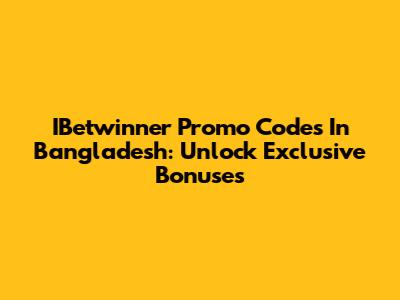 IBetwinner Promo Codes In Bangladesh: Unlock Exclusive Bonuses
