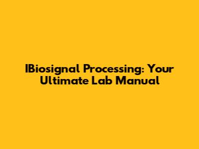 IBiosignal Processing: Your Ultimate Lab Manual