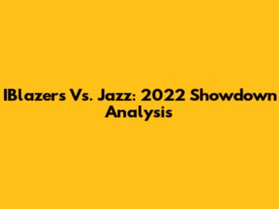 IBlazers Vs. Jazz: 2022 Showdown Analysis