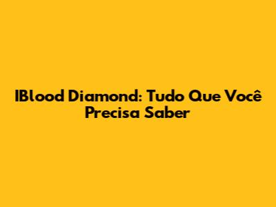 IBlood Diamond: Tudo Que Você Precisa Saber