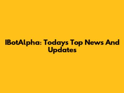 IBotAlpha: Today's Top News And Updates