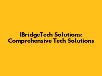 IBridgeTech Solutions: Comprehensive Tech Solutions
