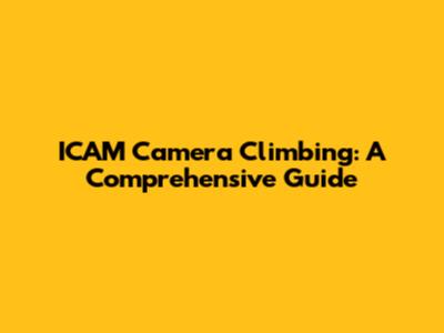 ICAM Camera Climbing: A Comprehensive Guide